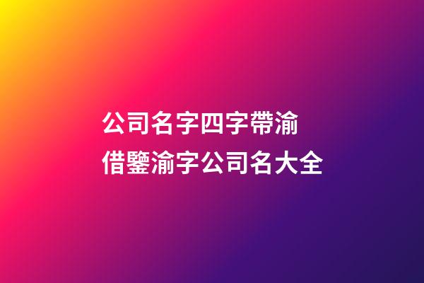 公司名字四字帶渝 借鑒渝字公司名大全-第1張-公司起名-玄機派